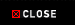CLOSE